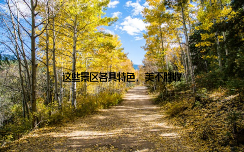 这些景区各具特色, 美不胜收