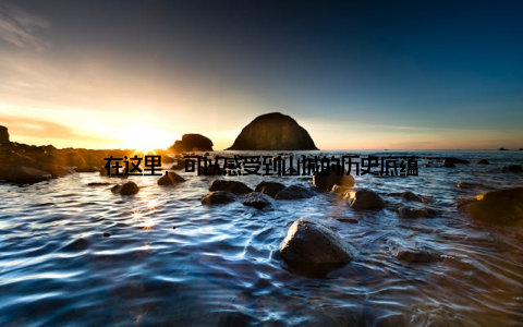 在这里, 可以感受到山城的历史底蕴