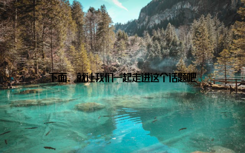 下面, 就让我们一起走进这个话题吧