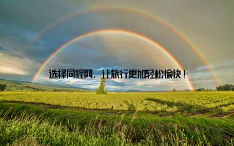 选择同程网, 让旅行更加轻松愉快!