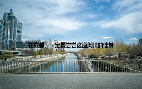 在成都, 一定要尝尝这道美味的佳肴