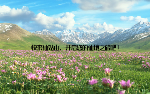 快来仙姑山, 开启您的仙境之旅吧!