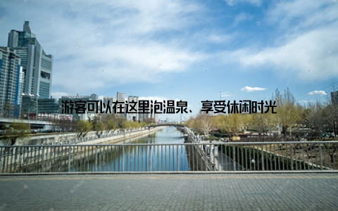 游客可以在这里泡温泉、享受休闲时光