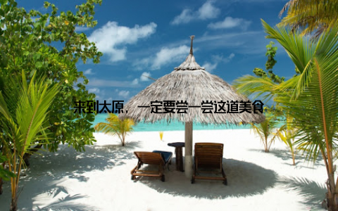 来到太原, 一定要尝一尝这道美食