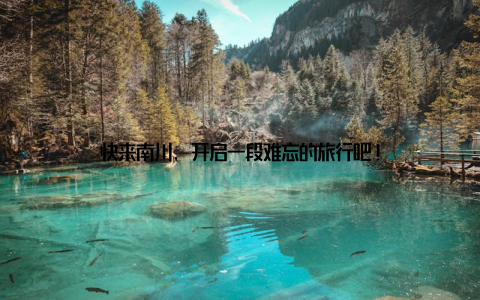 快来南川, 开启一段难忘的旅行吧!