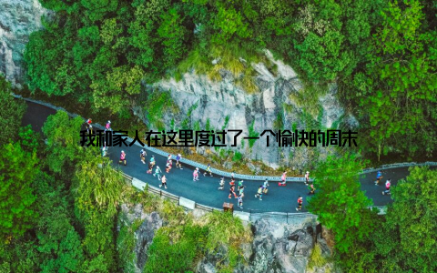 我和家人在这里度过了一个愉快的周末